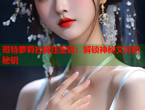 哥特萝莉社解压密码：解锁神秘文件的秘钥  第1张