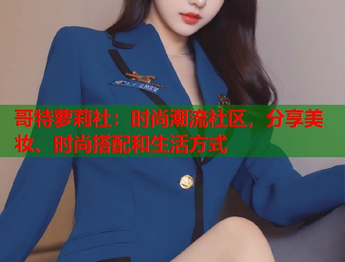 哥特萝莉社：时尚潮流社区，分享美妆、时尚搭配和生活方式  第1张