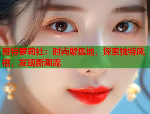 哥特萝莉社：时尚聚集地，探索独特风格，发现新潮流  第1张