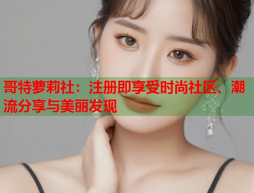 哥特萝莉社：注册即享受时尚社区、潮流分享与美丽发现  第1张