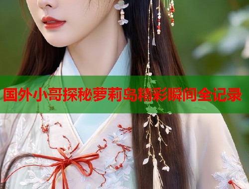 国外小哥探秘萝莉岛精彩瞬间全记录  第1张