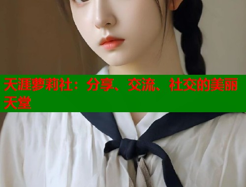 天涯萝莉社：分享、交流、社交的美丽天堂  第1张