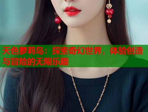 天色萝莉岛：探索奇幻世界，体验创造与冒险的无限乐趣  第2张