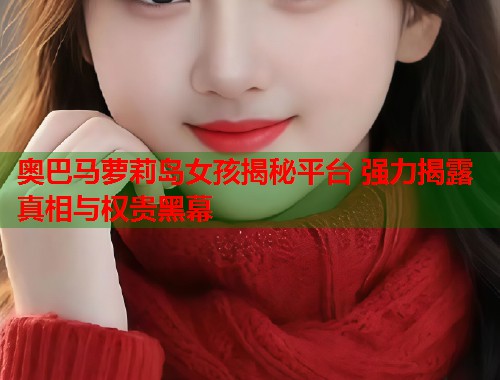 奥巴马萝莉岛女孩揭秘平台 强力揭露真相与权贵黑幕  第1张