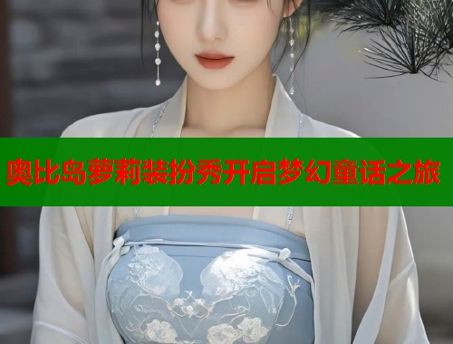 奥比岛萝莉装扮秀开启梦幻童话之旅  第1张