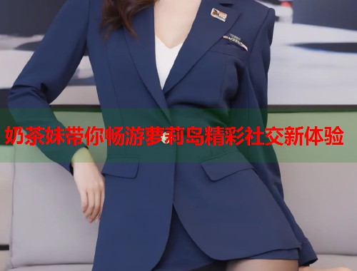 奶茶妹带你畅游萝莉岛精彩社交新体验  第1张