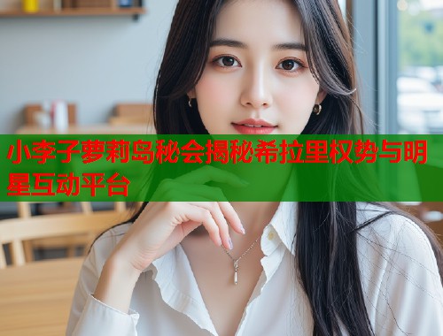 小李子萝莉岛秘会揭秘希拉里权势与明星互动平台  第1张