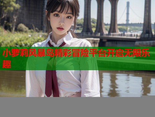 小萝莉风暴岛精彩冒险平台开启无限乐趣  第1张