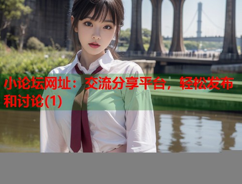 小论坛网址：交流分享平台，轻松发布和讨论(1)  第1张