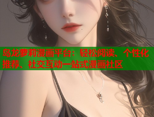 岛龙萝莉漫画平台：轻松阅读、个性化推荐、社交互动一站式漫画社区  第2张