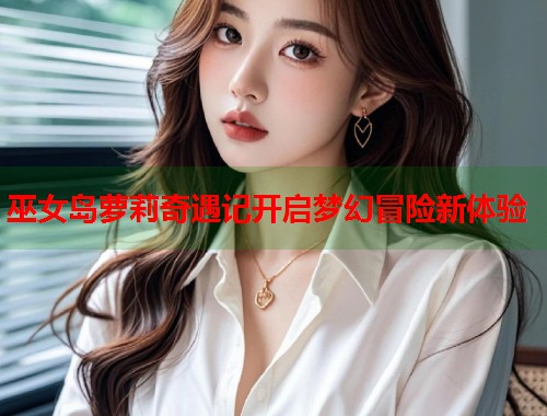 巫女岛萝莉奇遇记开启梦幻冒险新体验  第1张