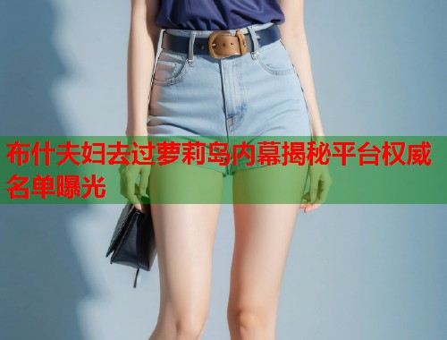 布什夫妇去过萝莉岛内幕揭秘平台权威名单曝光  第1张