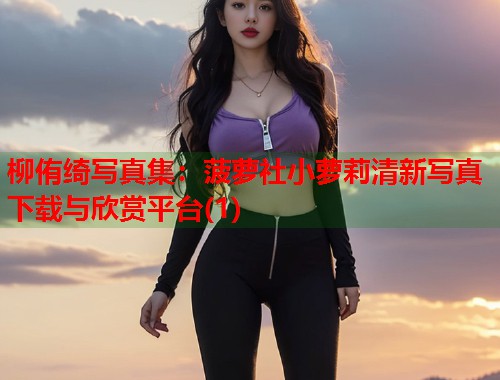 柳侑绮写真集：菠萝社小萝莉清新写真下载与欣赏平台(1)  第1张