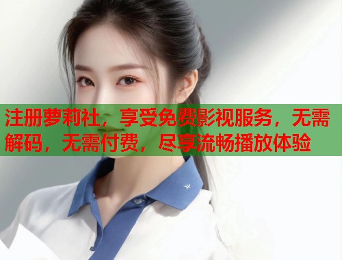 注册萝莉社，享受免费影视服务，无需解码，无需付费，尽享流畅播放体验  第1张