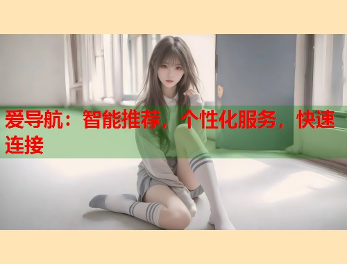 爱导航：智能推荐，个性化服务，快速连接  第2张