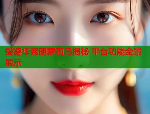 爱德华弗朗萝莉岛揭秘 平台功能全景展示  第1张