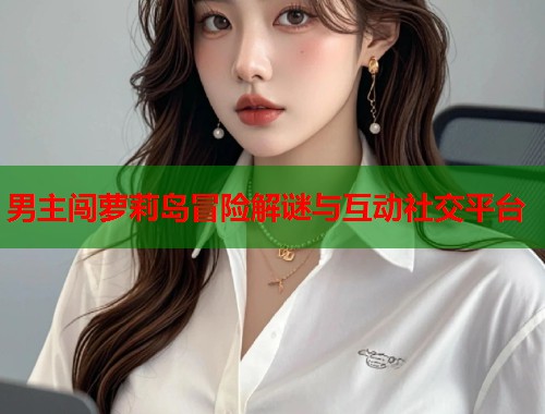 男主闯萝莉岛冒险解谜与互动社交平台  第2张