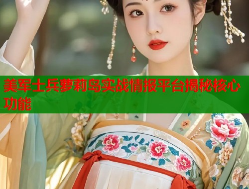 美军士兵萝莉岛实战情报平台揭秘核心功能  第1张